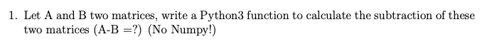 1 Let A And B Two Matrices Write A Python3 Function To Calculate The Subtraction Of These Two Matrices A B No Nu 1