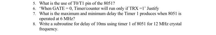 5 What Is The Use Of To T1 Pin Of The 8051 6 When Gate 0 Timer Counter Will Run Only If Trx 1 Justify 7 What Is 1