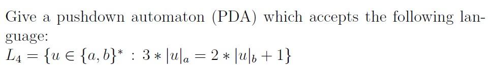 Give A Pushdown Automaton Pda Which Accepts The Following Lan Guage L4 U E A B 3 Ula 2 Ulo 1 1