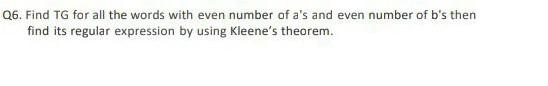 Q6 Find Tg For All The Words With Even Number Of A S And Even Number Of B S Then Find Its Regular Expression By Using K 1