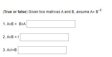 True Or False Given Two Matrixes A And B Assume A B 1 1 Axb Bxa 2 Axb 3 Axi B 1