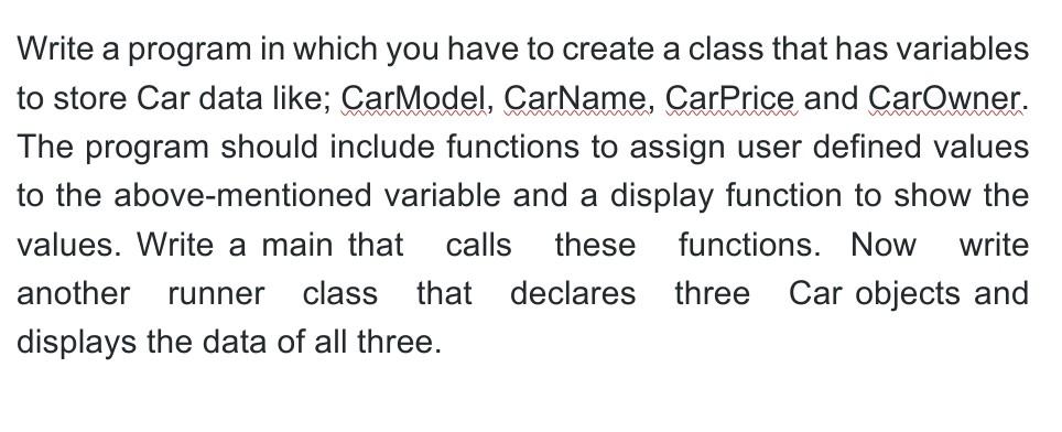 Write A Program In Which You Have To Create A Class That Has Variables To Store Car Data Like Carmodel Carname Carpri 1