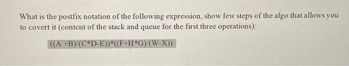 What Is The Postfix Notation Of The Following Expression Show Few Steps Of The Algo That Allows You To Covert It Conte 1