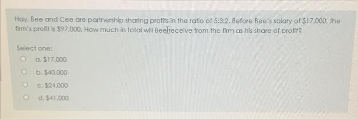 Hay Bee And Cee Are Partnership Sharing Profits In The Ratio Of 5 3 2 Before Bee S Salary Of 17 000 The Firm S Profi 1