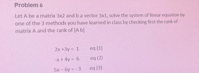 Problem 6 A Let A Be A Matrix 3x2 And Ba Vector 3x1 Solve The System Of Linear Equation By One Of The 3 Methods You Hav 1