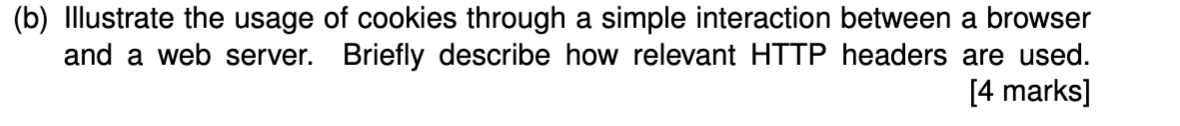 B Illustrate The Usage Of Cookies Through A Simple Interaction Between A Browser And A Web Server Briefly Describe Ho 1