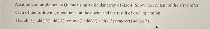 Assume You Implement A Queue Using A Circular Array Of Size 4 Show The Content Of The Array After Each Of The Following 1