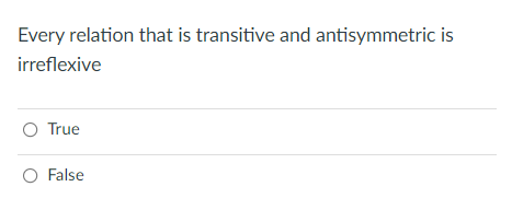Every Relation That Is Transitive And Antisymmetric Is Irreflexive O True O False Every Relation That Is Asymmetric An 1