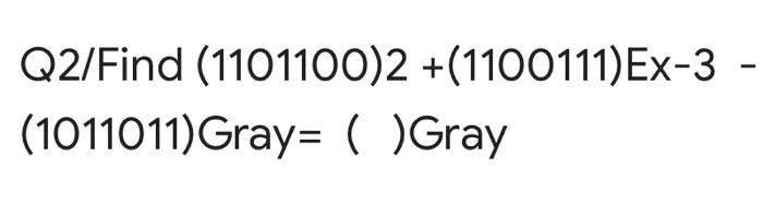 Q2 Find 1101100 2 1100111 Ex 3 1011011 Gray Gray 1