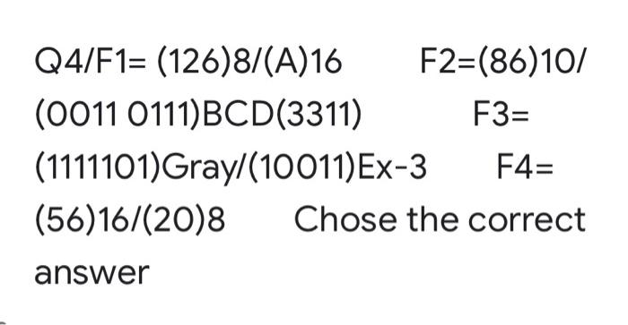 Q4 F1 126 8 A 16 F2 86 10 0011 0111 Bcd 3311 F3 1111101 Gray 10011 Ex 3 F4 56 16 20 8 Chose The Correct A 1