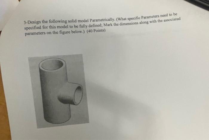 3 Design The Following Solid Model Parametrically What Specific Parameters Need To Be Specified For This Model To Be F 1