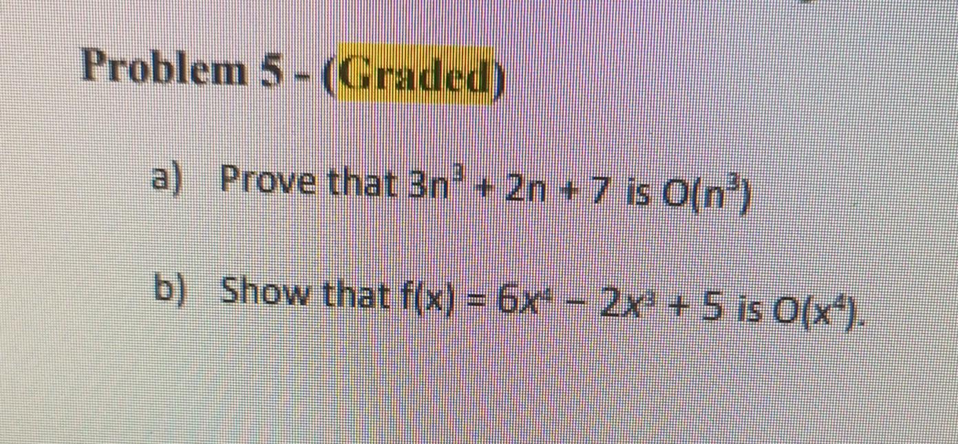 Problem 5 Graded A Prove That 3n 2n 7 Is O N B Show That F X 6x4 2x 5 Is O X4 1