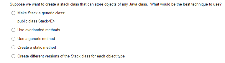 Suppose We Want To Create A Stack Class That Can Store Objects Of Any Java Class What Would Be The Best Technique To Us 1