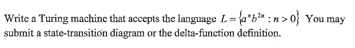 Write A Turing Machine That Accepts The Language L A 62 N 0 You May Submit A State Transition Diagram Or The De 1