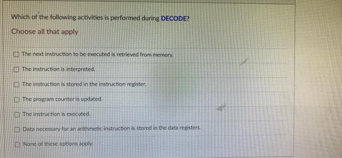 Which Of The Following Activities Is Performed During Decode Choose All That Apply The Next Instruction To Be Executed 1