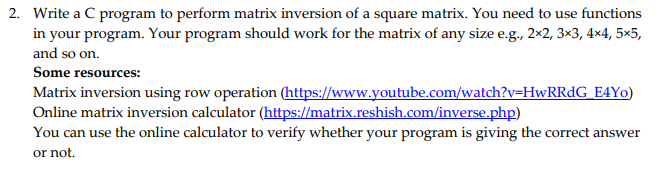 2 Write A C Program To Perform Matrix Inversion Of A Square Matrix You Need To Use Functions In Your Program Your Pro 1