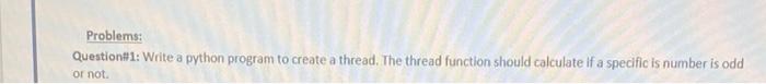 Problems Question1 Write A Python Program To Create A Thread The Thread Function Should Calculate If A Specific Is Num 1