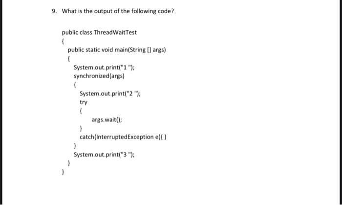 9 What Is The Output Of The Following Code Public Class Threadwaittest Public Static Void Main String Args Syst 1