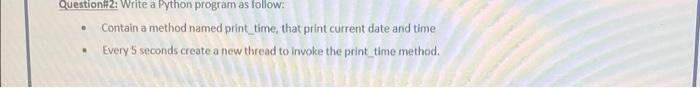 Question 2 Write A Python Program As Follow Contain A Method Named Print Time That Print Current Date And Time Every 5 1
