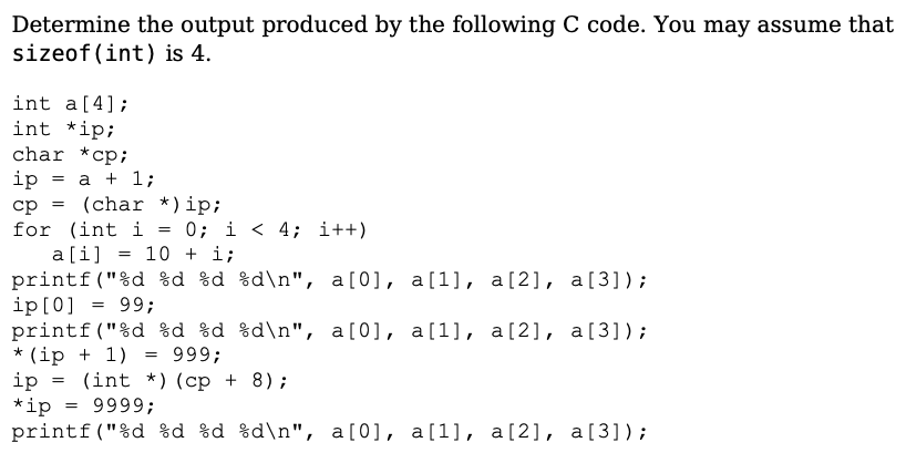 Determine The Output Produced By The Following C Code You May Assume That Sizeof Int Is 4 Int A 4 Int Ip Char C 1