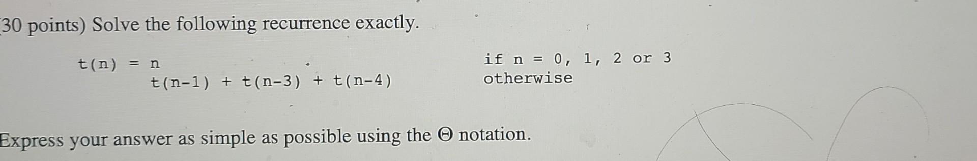 30 Points Solve The Following Recurrence Exactly T N N T N 1 T N 3 T N 4 If N 0 1 2 Or 3 Otherwise Expre 1