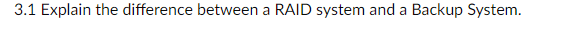 3 1 Explain The Difference Between A Raid System And A Backup System A 1