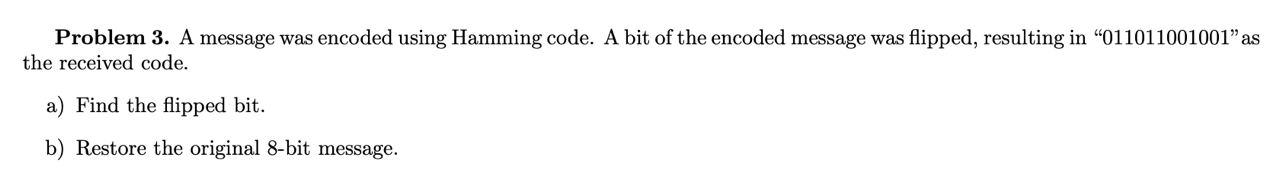 Problem 3 A Message Was Encoded Using Hamming Code A Bit Of The Encoded Message Was Flipped Resulting In 01101100100 1