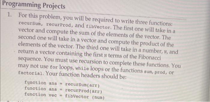 Programming Projects 1 For This Problem You Will Be Required To Write Three Functions Recursum Recurprod And Fibvec 1
