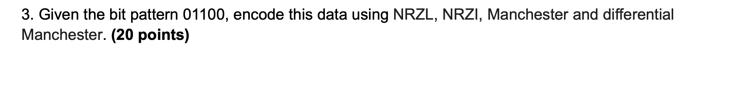 3 Given The Bit Pattern 01100 Encode This Data Using Nrzl Nrzi Manchester And Differential Manchester 20 Points 1