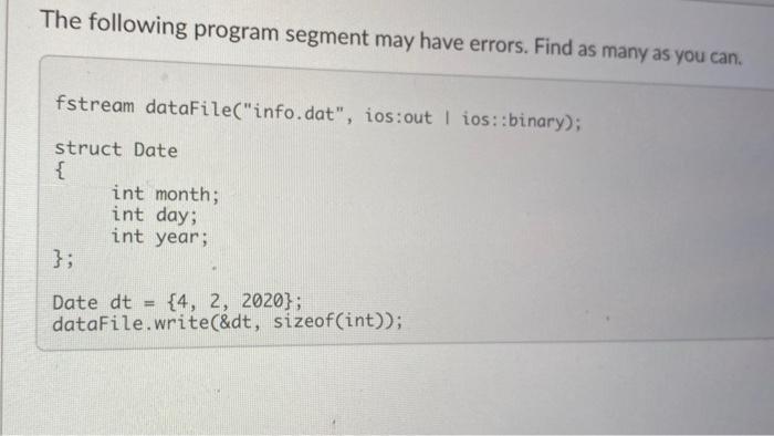 The Following Program Segment May Have Errors Find As Many As You Can Fstream Datafile Info Dat Ios Out I Ios Bin 1