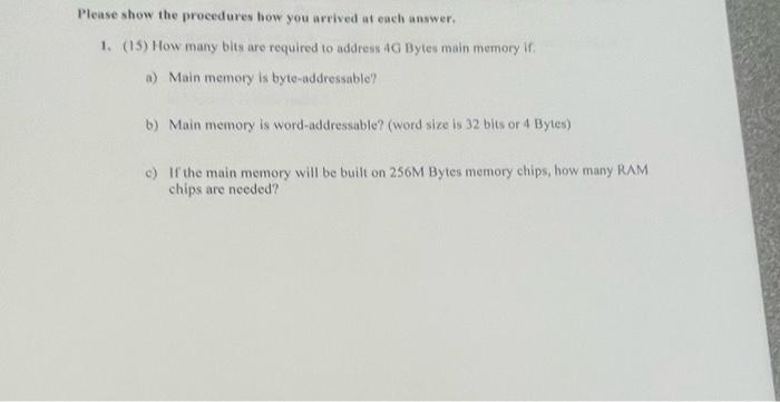 Please Show The Procedures How You Arrived At Each Answer 1 15 How Many Bits Are Required To Address 4 Bytes Main Me 1