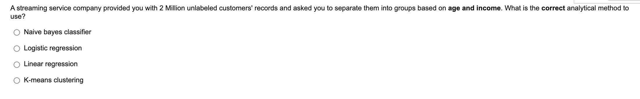 A Streaming Service Company Provided You With 2 Million Unlabeled Customers Records And Asked You To Separate Them Into 1