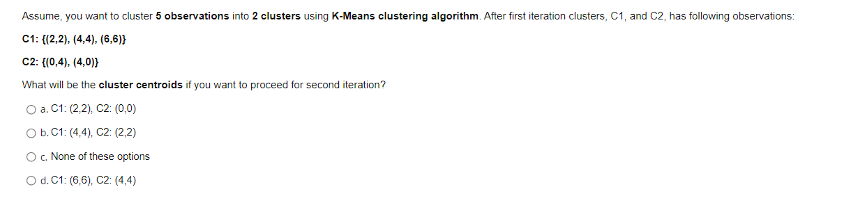 Assume You Want To Cluster 5 Observations Into 2 Clusters Using K Means Clustering Algorithm After First Iteration Clu 1