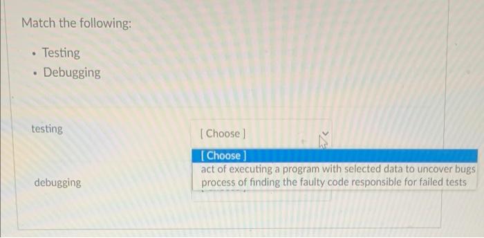Match The Following Testing Debugging Testing Choose Choose Act Of Executing A Program With Selected Data To Unco 1