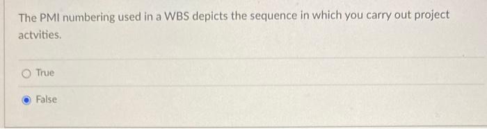 The Pmi Numbering Used In A Wbs Depicts The Sequence In Which You Carry Out Project Actvities True False 1