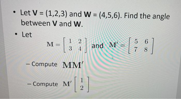 Let V 1 2 3 And W 4 5 6 Find The Angle Between V And W Let 1 M 3 And M 5 6 7 8 4 Compute Mm Co 1