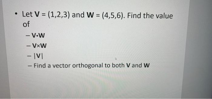 Let V 1 2 3 And W 4 5 6 Find The Value Of V W Vw Iv Find A Vector Orthogonal To Both V And W 1