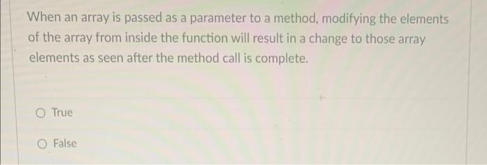 When An Array Is Passed As A Parameter To A Method Modifying The Elements Of The Array From Inside The Function Will Re 1