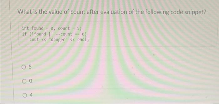What Is The Value Of Count After Evaluation Of The Following Code Snippet Int Found 0 Count 5 If I Found 11 Co 1