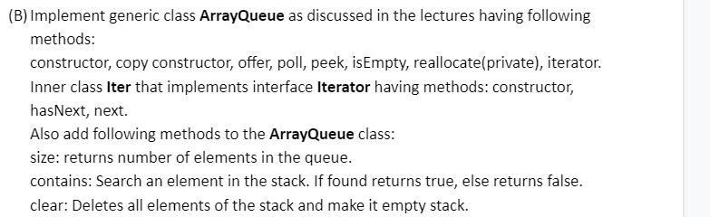 B Implement Generic Class Arrayqueue As Discussed In The Lectures Having Following Methods Constructor Copy Construc 1