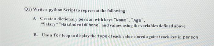 Q1 Write A Python Script To Represent The Following A Create A Dictionary Person With Keys Name Age Salary Ha 1