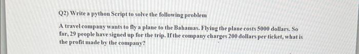 Q2 Write A Python Seript To Solve The Following Problem A Travel Company Wants To Fly A Plane To The Bahamas Flying Th 1