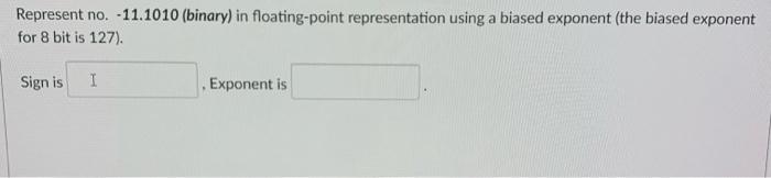 Represent No 11 1010 Binary In Floating Point Representation Using A Biased Exponent The Biased Exponent For 8 Bit 1