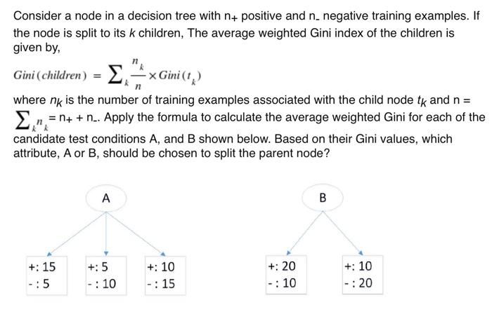 Consider A Node In A Decision Tree With N Positive And N Negative Training Examples If The Node Is Split To Its K Chi 1