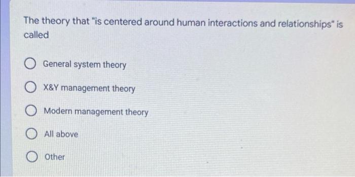 The Theory That Is Centered Around Human Interactions And Relationships Is Called O General System Theory O X Y Managem 1