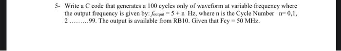 5 Write A C Code That Generates A 100 Cycles Only Of Waveform At Variable Frequency Where The Output Frequency Is Given 1