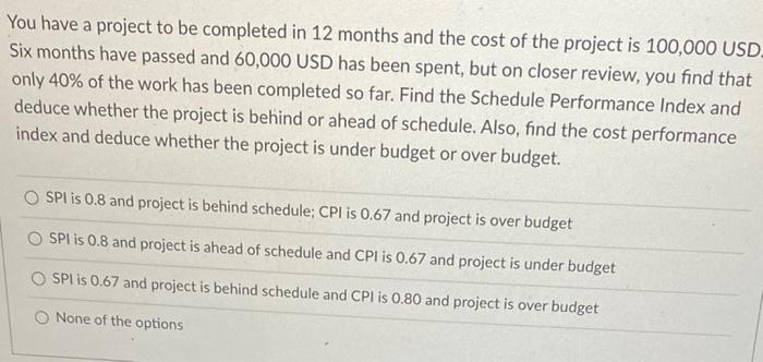 You Have A Project To Be Completed In 12 Months And The Cost Of The Project Is 100 000 Usd Six Months Have Passed And 60 1