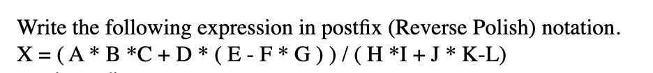 Write The Following Expression In Postfix Reverse Polish Notation X A B C D E F G H I J K L 1