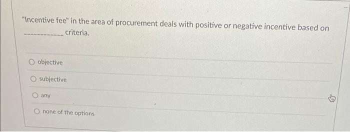 Incentive Fee In The Area Of Procurement Deals With Positive Or Negative Incentive Based On Criteria O Objective O Su 1