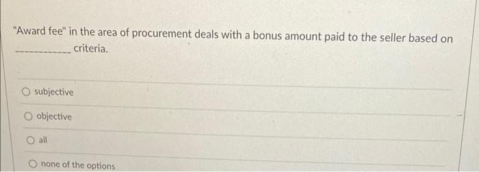 Award Fee In The Area Of Procurement Deals With A Bonus Amount Paid To The Seller Based On Criteria A O Subjective O 1